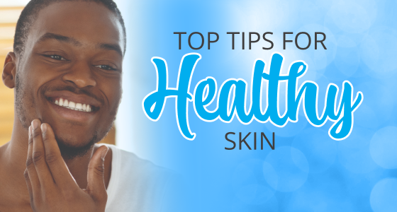 TOP TIPS FOR HEALTHY SKIN