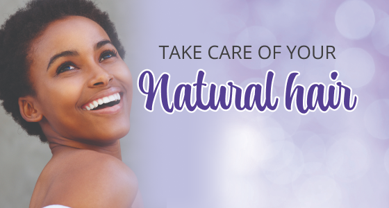 TAKE CARE OF YOUR NATURAL HAIR