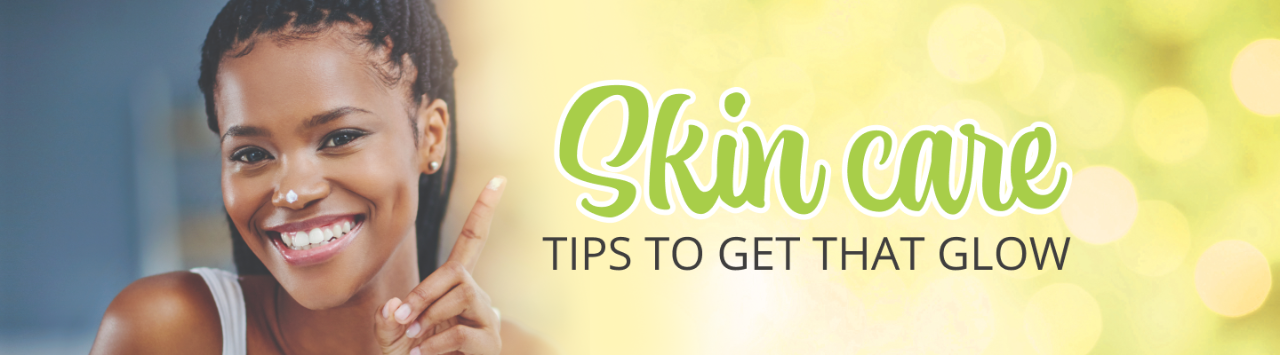 SKIN CARE TIPS TO GET THAT GLOW